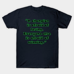 “A champion is afraid of losing. Everyone else is afraid of winning.” T-Shirt